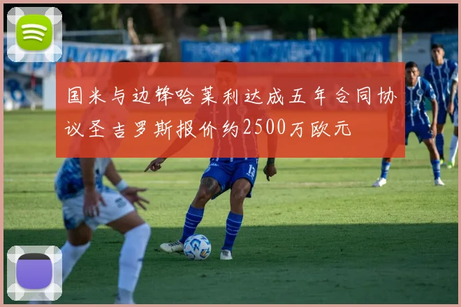国米与边锋哈莱利达成五年合同协议圣吉罗斯报价约2500万欧元